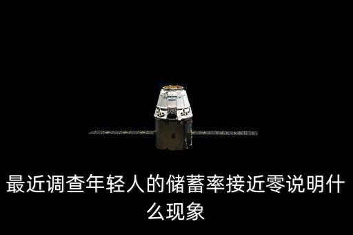 最近調(diào)查年輕人的儲(chǔ)蓄率接近零說(shuō)明什么現(xiàn)象