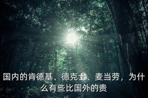 國內(nèi)的肯德基、德克士、麥當(dāng)勞，為什么有些比國外的貴