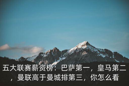 五大聯(lián)賽薪資榜：巴薩第一，皇馬第二，曼聯(lián)高于曼城排第三，你怎么看