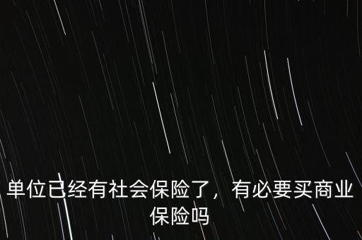 單位已經(jīng)有社會(huì)保險(xiǎn)了，有必要買商業(yè)保險(xiǎn)嗎