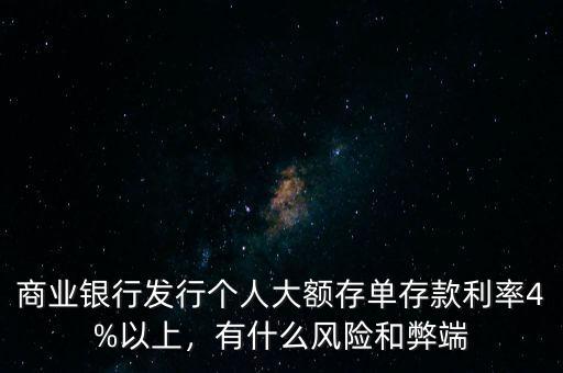 商業(yè)銀行發(fā)行個(gè)人大額存單存款利率4%以上，有什么風(fēng)險(xiǎn)和弊端