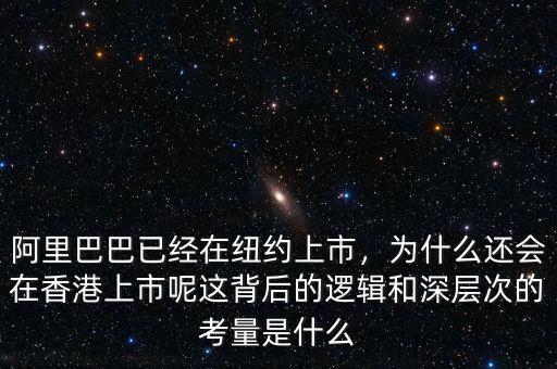 阿里巴巴已經(jīng)在紐約上市，為什么還會在香港上市呢這背后的邏輯和深層次的考量是什么