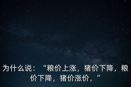 為什么說：“糧價上漲，豬價下降，糧價下降，豬價漲價，”