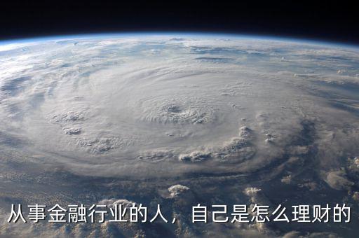 從事金融行業(yè)的人，自己是怎么理財(cái)?shù)? class=