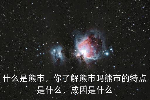 什么是熊市，你了解熊市嗎熊市的特點(diǎn)是什么，成因是什么