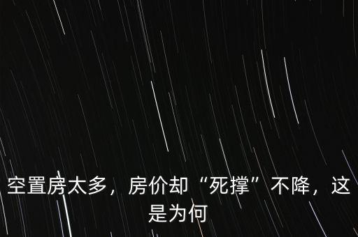 為什么政府死撐房價(jià),為什么現(xiàn)在的房價(jià)還在漲價(jià)