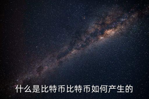 什么是比特幣比特幣如何產(chǎn)生的