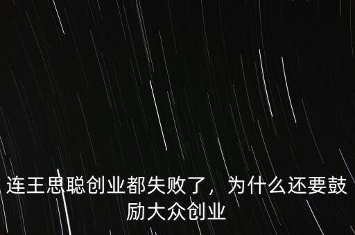 連王思聰創(chuàng)業(yè)都失敗了，為什么還要鼓勵大眾創(chuàng)業(yè)