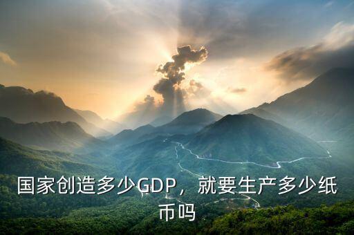 國(guó)家創(chuàng)造多少GDP，就要生產(chǎn)多少紙幣嗎