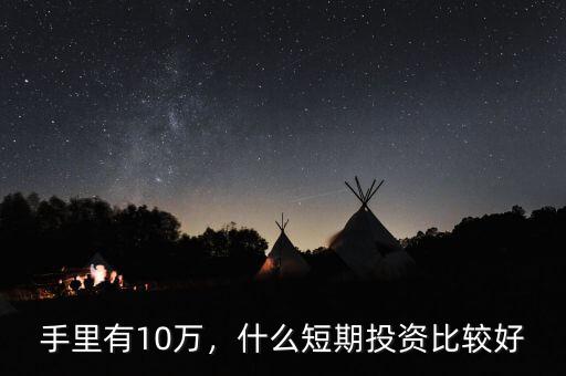 手里有10萬(wàn)，什么短期投資比較好