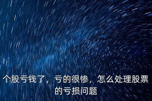 個(gè)股虧錢了，虧的很慘，怎么處理股票的虧損問(wèn)題