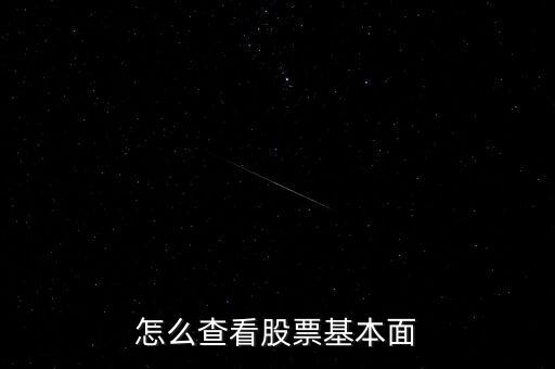 看股票簡(jiǎn)況注意什么,怎么查看股票基本面
