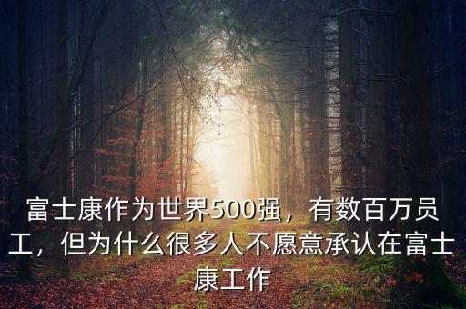 富士康作為世界500強(qiáng)，有數(shù)百萬員工，但為什么很多人不愿意承認(rèn)在富士康工作