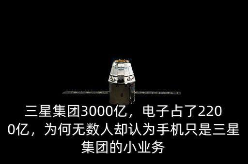 三星集團3000億，電子占了2200億，為何無數(shù)人卻認為手機只是三星集團的小業(yè)務