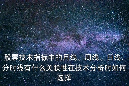 股票技術(shù)指標中的月線、周線、日線、分時線有什么關(guān)聯(lián)性在技術(shù)分析時如何選擇