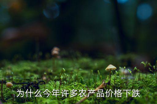 為什么農產品價格滯銷,為什么近兩年農產品價格低