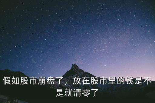 假如股市崩盤了，放在股市里的錢是不是就清零了