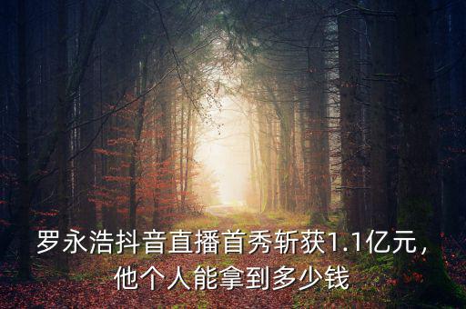 羅永浩抖音直播首秀斬獲1.1億元，他個(gè)人能拿到多少錢
