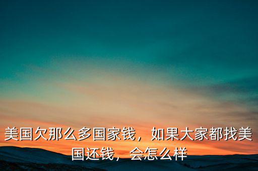 中國(guó)借了美國(guó)多少錢,美國(guó)欠那么多國(guó)家錢