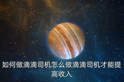 怎么做滴滴賺錢(qián),如何做滴滴司機(jī)