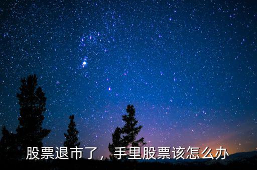 股票退市了，手里股票該怎么辦