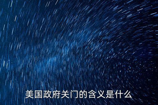 美國(guó)政府關(guān)門(mén)意味著什么,美國(guó)政府為什么關(guān)門(mén)