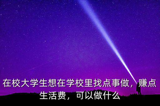 學(xué)生可以做什么攢生活費,我是大一學(xué)生