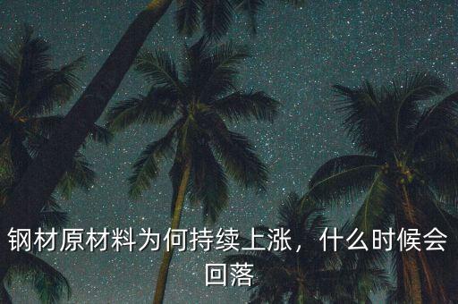鋼材原材料為何持續(xù)上漲，什么時(shí)候會(huì)回落
