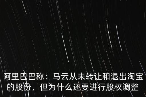 阿里巴巴稱(chēng)：馬云從未轉(zhuǎn)讓和退出淘寶的股份，但為什么還要進(jìn)行股權(quán)調(diào)整