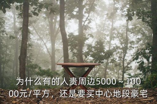 為什么有的人貴周邊5000～10000元/平方，還是要買(mǎi)中心地段豪宅