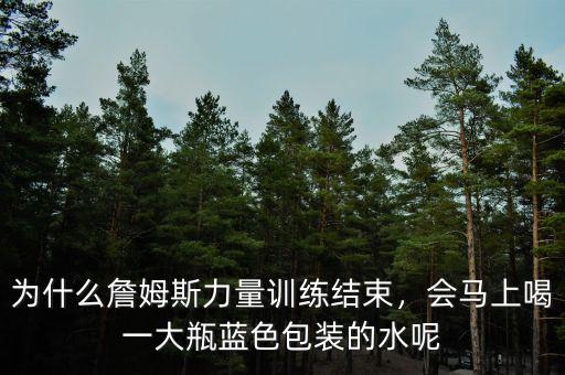 為什么詹姆斯力量訓(xùn)練結(jié)束，會(huì)馬上喝一大瓶藍(lán)色包裝的水呢