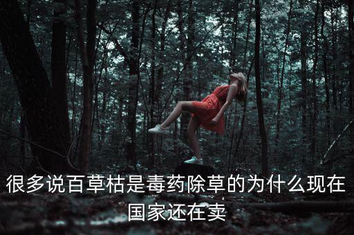 很多說(shuō)百草枯是毒藥除草的為什么現(xiàn)在國(guó)家還在賣(mài)
