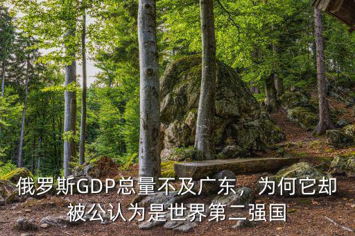 俄羅斯GDP總量不及廣東，為何它卻被公認為是世界第二強國