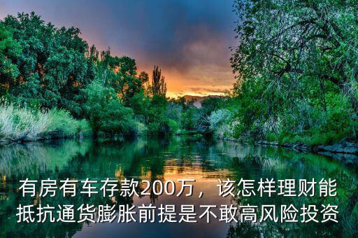有房有車存款200萬，該怎樣理財(cái)能抵抗通貨膨脹前提是不敢高風(fēng)險(xiǎn)投資