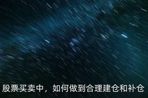 股票買(mǎi)賣(mài)中，如何做到合理建倉(cāng)和補(bǔ)倉(cāng)
