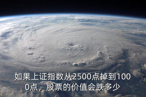 如果上證指數(shù)從2500點掉到1000點，股票的價值會跌多少