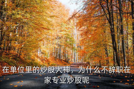 在單位里的炒股大神，為什么不辭職在家專業(yè)炒股呢