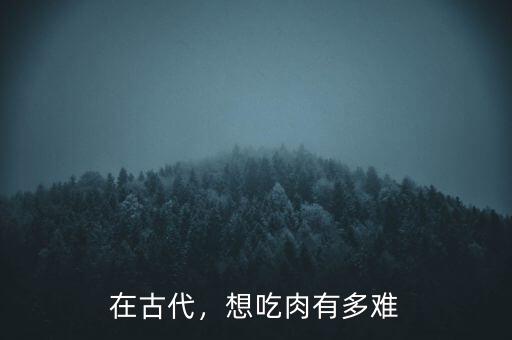 在古代，想吃肉有多難