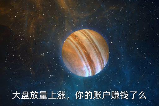 大盤放量上漲，你的賬戶賺錢了么