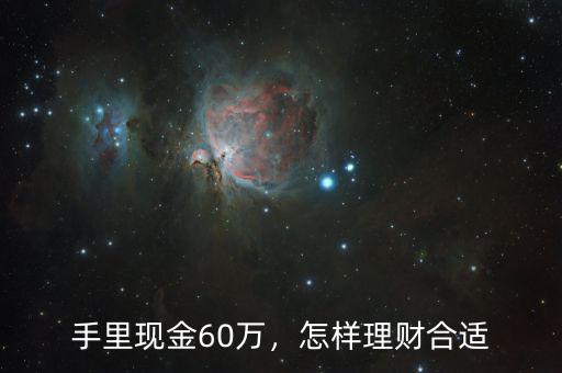 手里現(xiàn)金60萬，怎樣理財合適