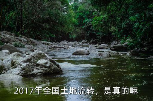 2017年全國土地流轉(zhuǎn)，是真的嘛