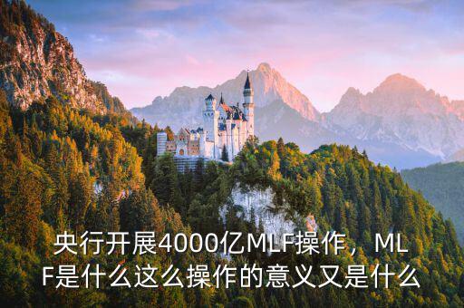 央行開展4000億MLF操作，MLF是什么這么操作的意義又是什么