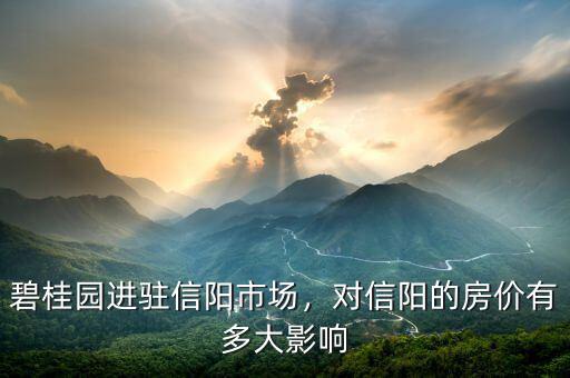 碧桂園進(jìn)駐信陽(yáng)市場(chǎng)，對(duì)信陽(yáng)的房?jī)r(jià)有多大影響