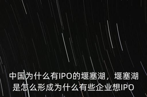 IPO之后企業(yè)市值為什么會(huì)翻番,中國為什么有IPO的堰塞湖