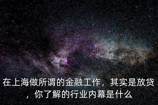 在上海做所謂的金融工作，其實是放貸，你了解的行業(yè)內幕是什么
