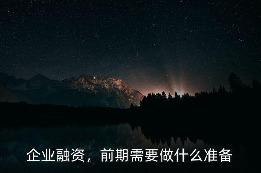 企業(yè)融資，前期需要做什么準備