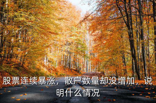 股票連續(xù)暴漲，散戶數(shù)量卻沒增加，說明什么情況