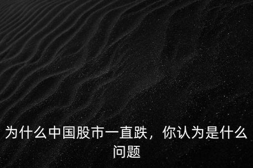 為什么中國(guó)股市一直跌，你認(rèn)為是什么問(wèn)題