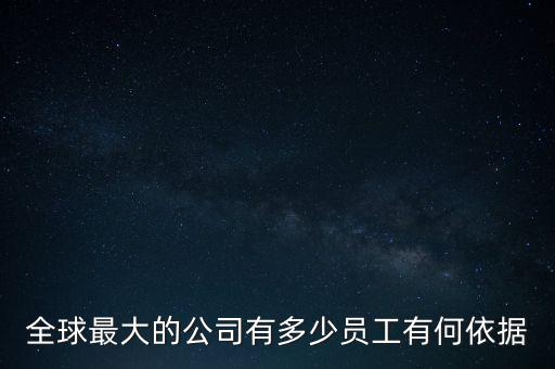 全球最大的公司有多少員工有何依據