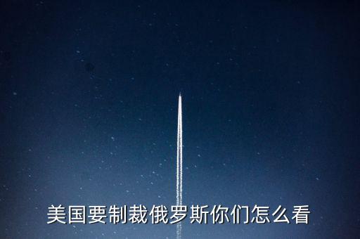 美國怎么制裁俄羅斯,美國要制裁俄羅斯你們怎么看